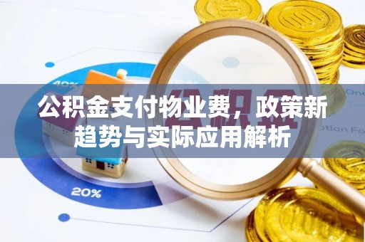 五家渠公积金支付物业费，政策新趋势与实际应用解析