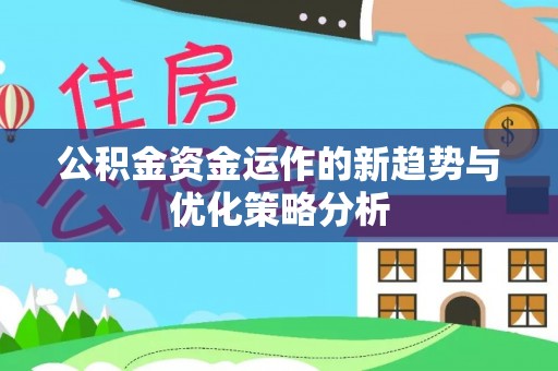五家渠公积金资金运作的新趋势与优化策略分析