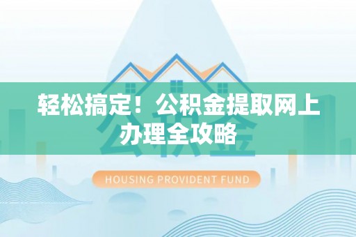 五家渠轻松搞定！公积金提取网上办理全攻略