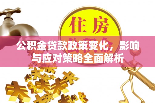 五家渠公积金贷款政策变化，影响与应对策略全面解析