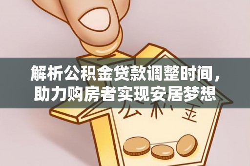 五家渠解析公积金贷款调整时间，助力购房者实现安居梦想