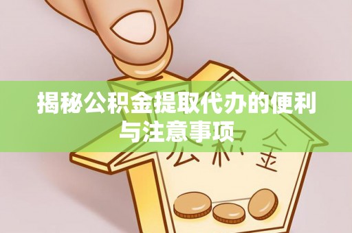五家渠揭秘公积金提取代办的便利与注意事项
