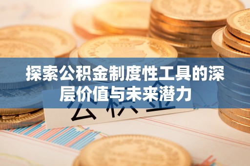 五家渠探索公积金制度性工具的深层价值与未来潜力