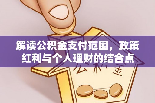 五家渠解读公积金支付范围，政策红利与个人理财的结合点