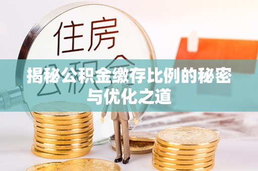 五家渠揭秘公积金缴存比例的秘密与优化之道