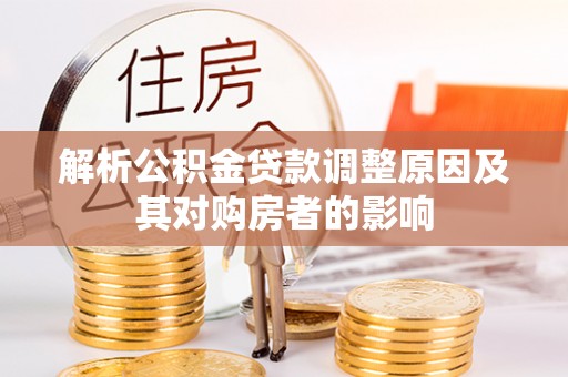 五家渠解析公积金贷款调整原因及其对购房者的影响