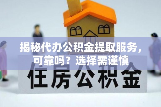 五家渠揭秘代办公积金提取服务，可靠吗？选择需谨慎