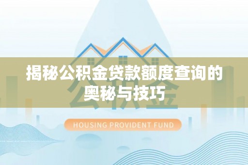 五家渠揭秘公积金贷款额度查询的奥秘与技巧