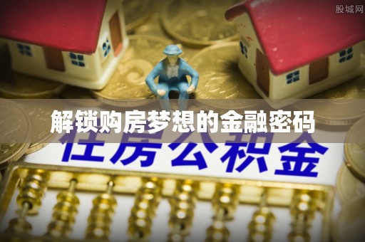 五家渠解锁购房梦想的金融密码
