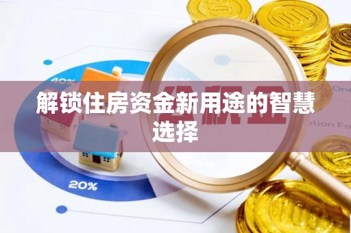 五家渠解锁住房资金新用途的智慧选择