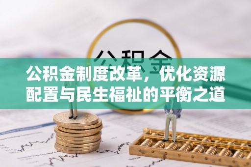 五家渠公积金制度改革，优化资源配置与民生福祉的平衡之道
