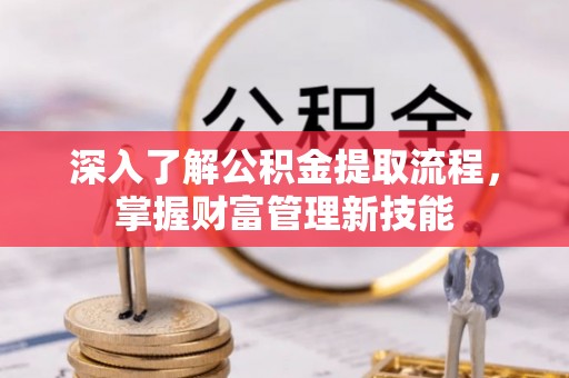 五家渠深入了解公积金提取流程，掌握财富管理新技能